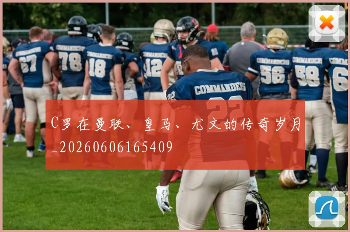 C罗在曼联、皇马、尤文的传奇岁月_20260606165409