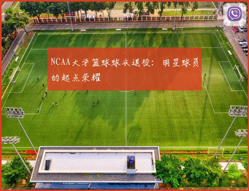 NCAA大学篮球球衣退役:明星球员的起点荣耀