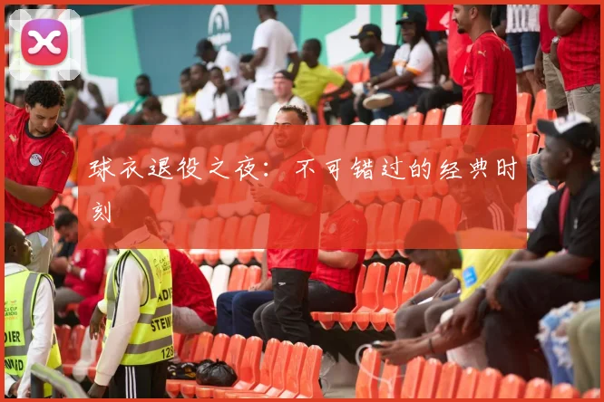 球衣退役之夜:不可错过的经典时刻